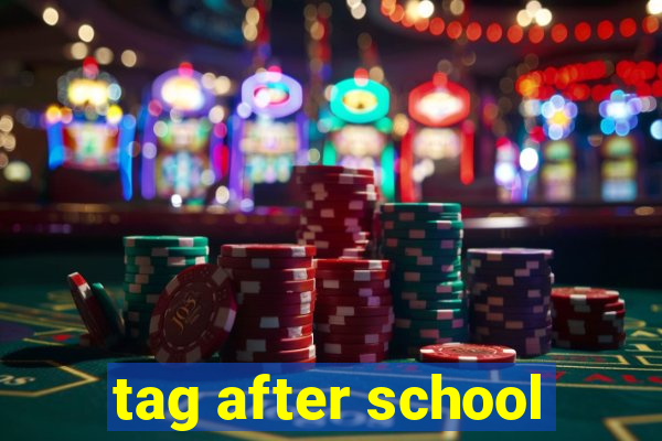 tag after school